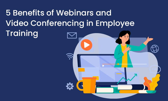 5 Benefits of Webinars and Video Conferencing in Employee Training