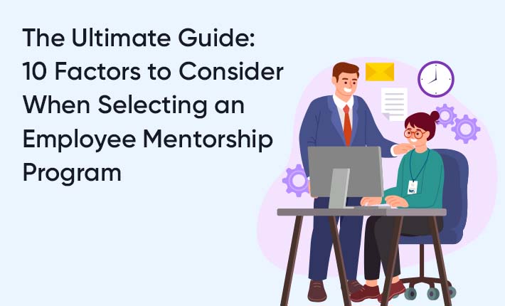 The Ultimate Guide: 10 Factors to Consider When Selecting an Employee Mentorship Program