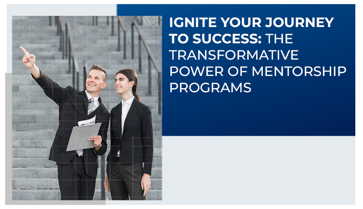 Ignite Your Journey to Success: The Transformative Power of Mentorship Programs