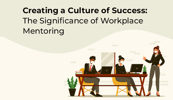 Creating a Culture of Success: The Significance of Workplace Mentoring