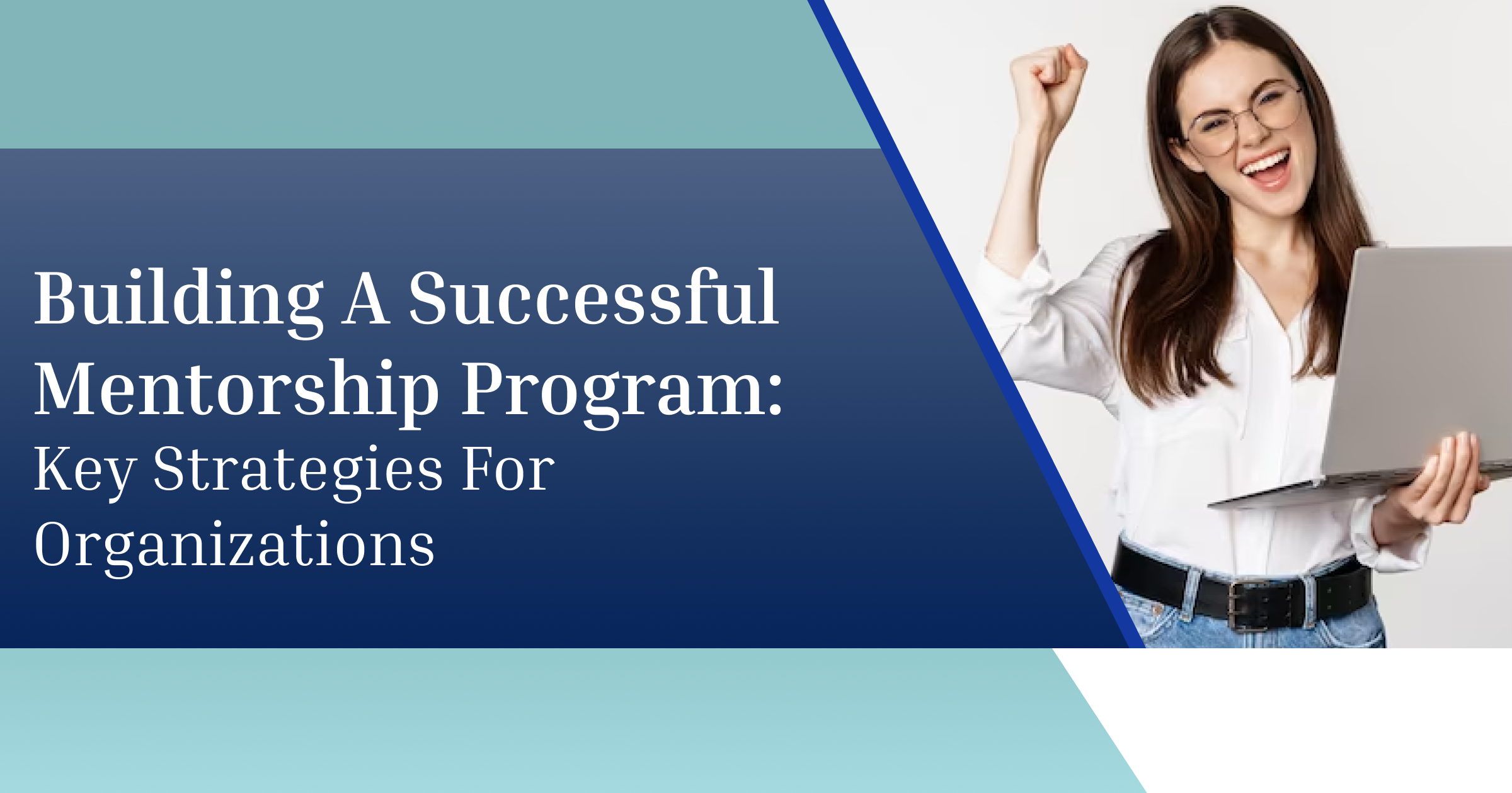 Building A Successful Mentorship Program: Key Strategies For Organizations