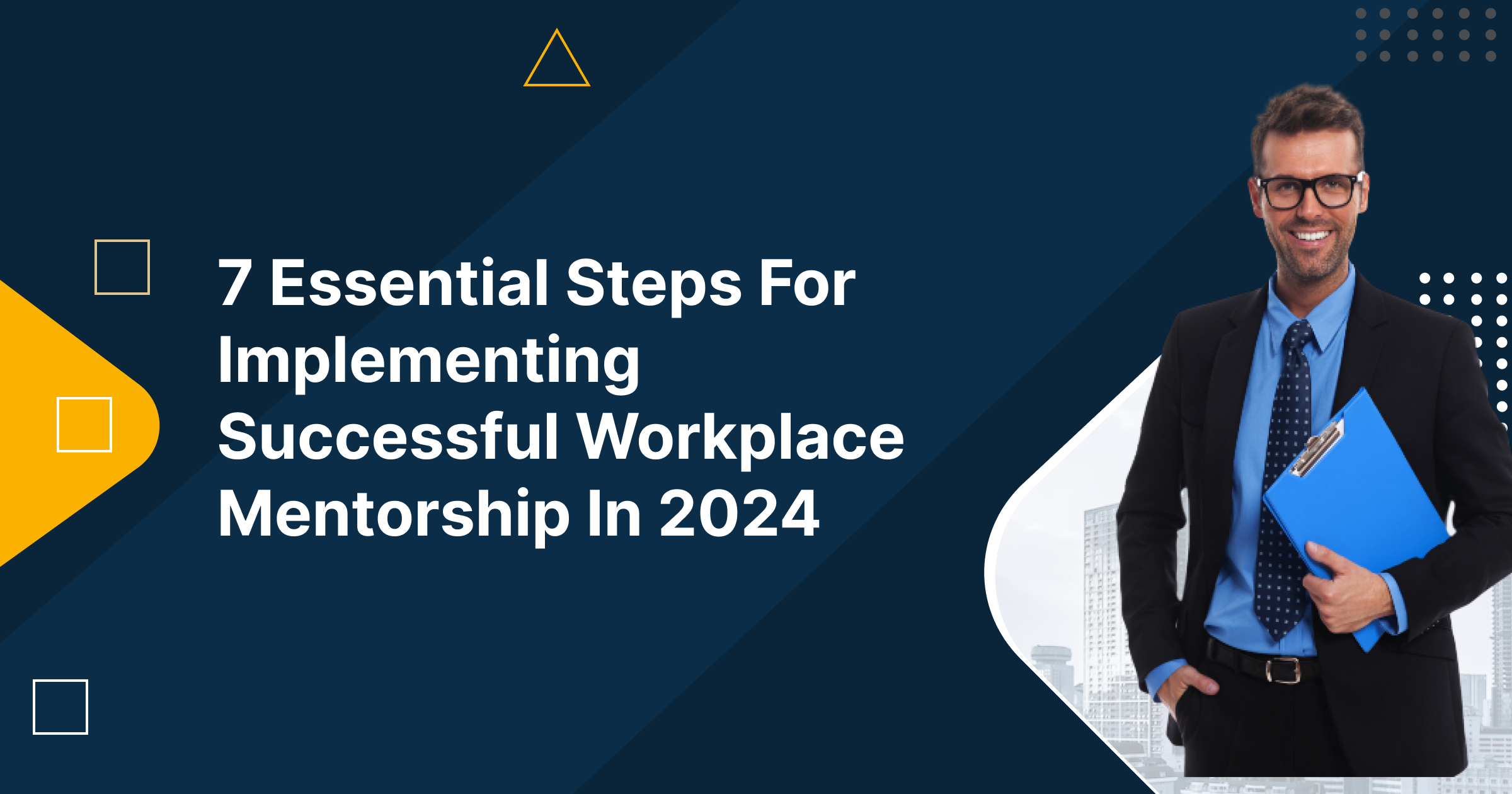 7 Essential Steps For Implementing Successful Workplace Mentorship In 2024