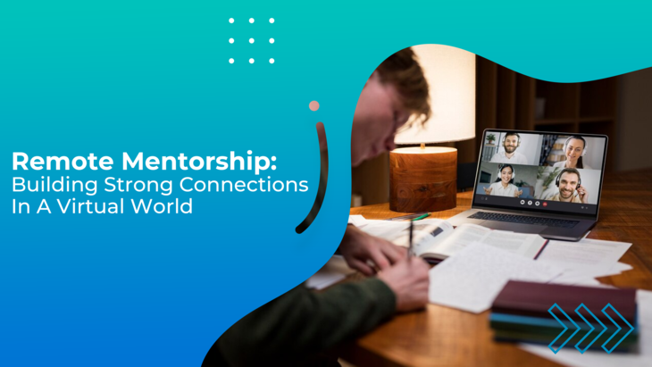 Remote Mentorship: Building Strong Connections In A Virtual World