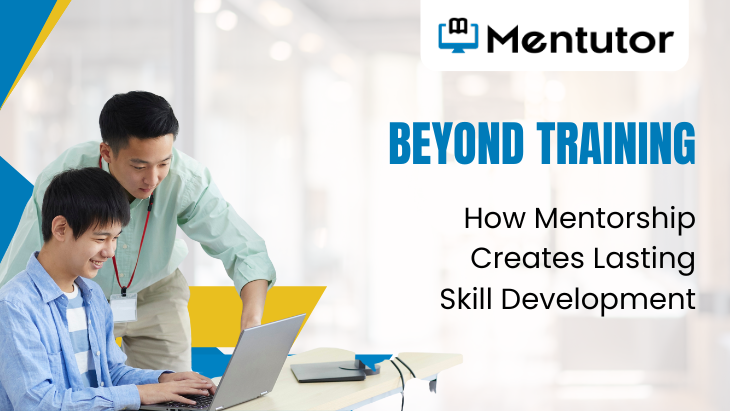 Beyond Training: How Mentorship Creates Lasting Skill Development