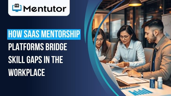 How SaaS Mentorship Platforms Bridge Skill Gaps In The Workplace