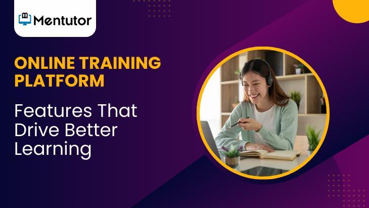 Online Training Platform Features That Drive Better Learning Online Training Platform Features That Drive Better Learning